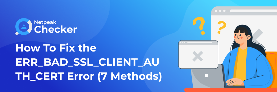 7 Methods of Fixing the ERR_BAD_SSL_CLIENT_AUTH_CERT Error