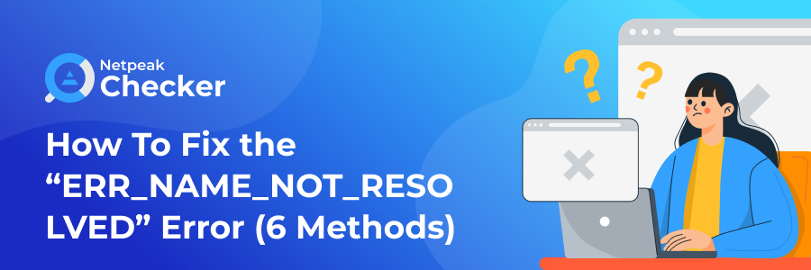 How to Fix the “ERR_NAME_NOT_RESOLVED” Error Using 6 Simple Methods