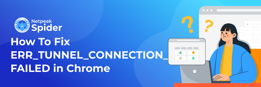 What is ERR_TUNNEL_CONNECTION_FAILED and How to Fix it